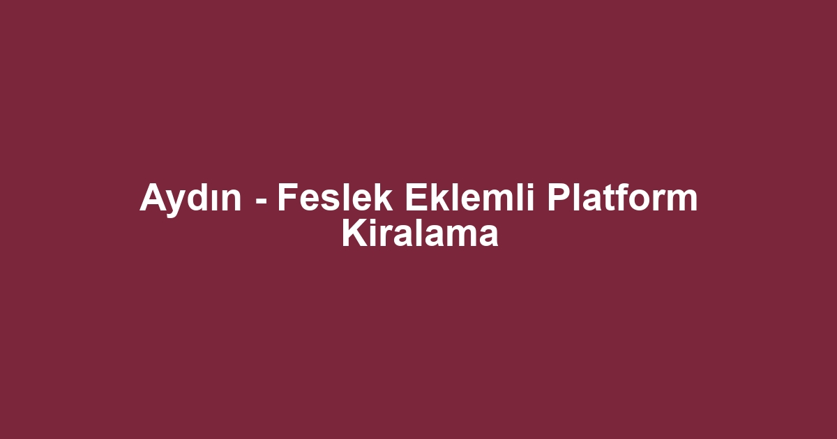 Aydın - Feslek Eklemli Platform Kiralama