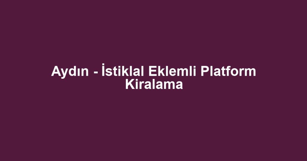 Aydın - İstiklal Eklemli Platform Kiralama