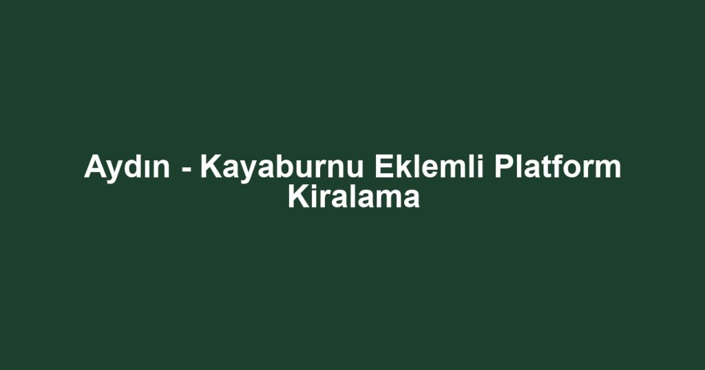 Aydın - Kayaburnu Eklemli Platform Kiralama
