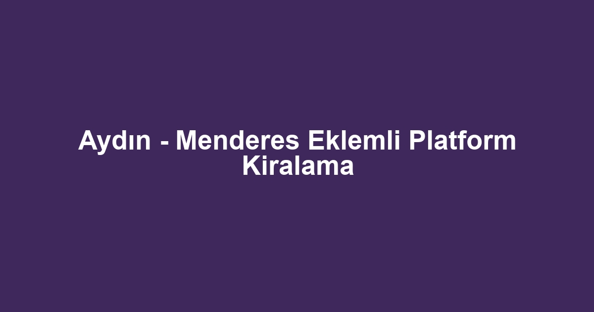Aydın - Menderes Eklemli Platform Kiralama