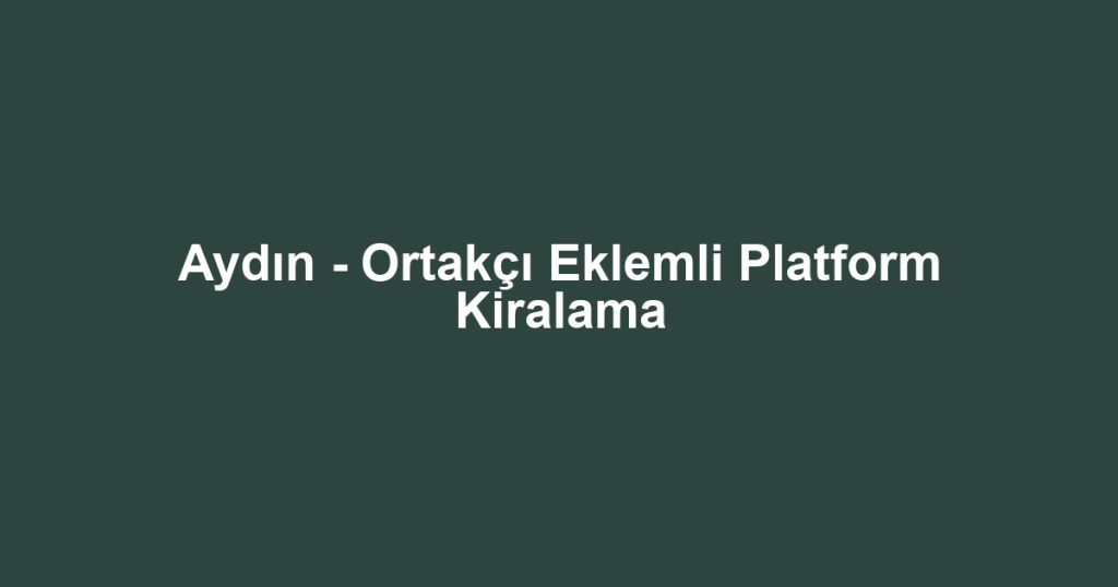 Aydın - Ortakçı Eklemli Platform Kiralama