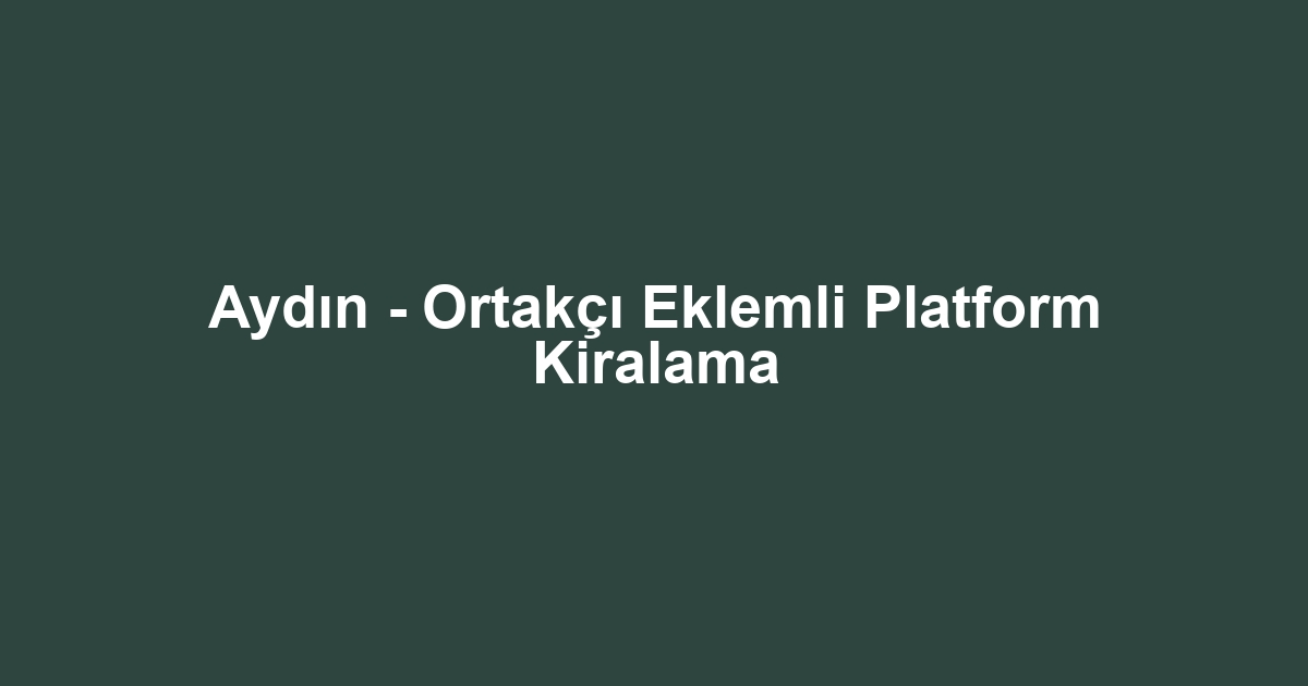 Aydın - Ortakçı Eklemli Platform Kiralama