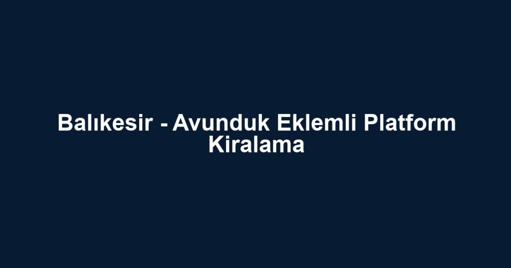 Balıkesir - Avunduk Eklemli Platform Kiralama
