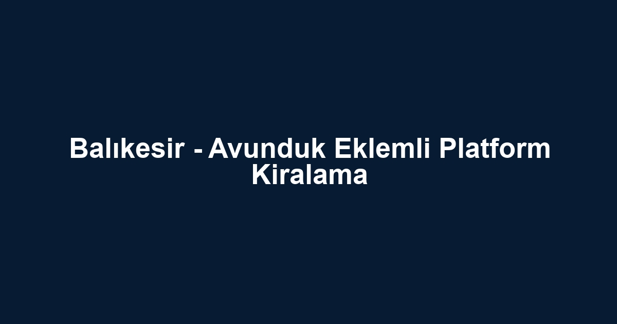 Balıkesir - Avunduk Eklemli Platform Kiralama
