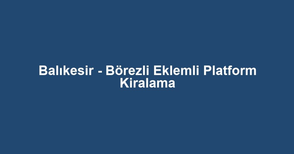 Balıkesir - Börezli Eklemli Platform Kiralama