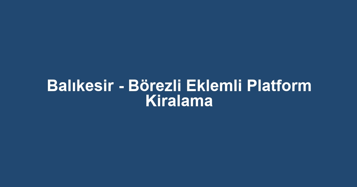 Balıkesir - Börezli Eklemli Platform Kiralama