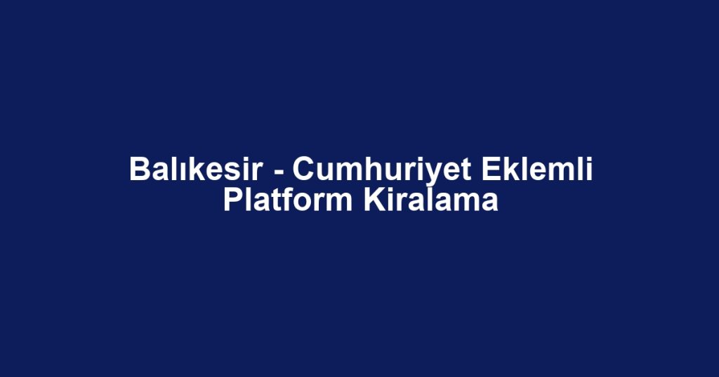 Balıkesir - Cumhuriyet Eklemli Platform Kiralama
