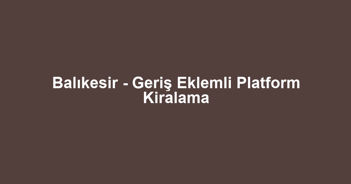 Balıkesir - Geriş Eklemli Platform Kiralama