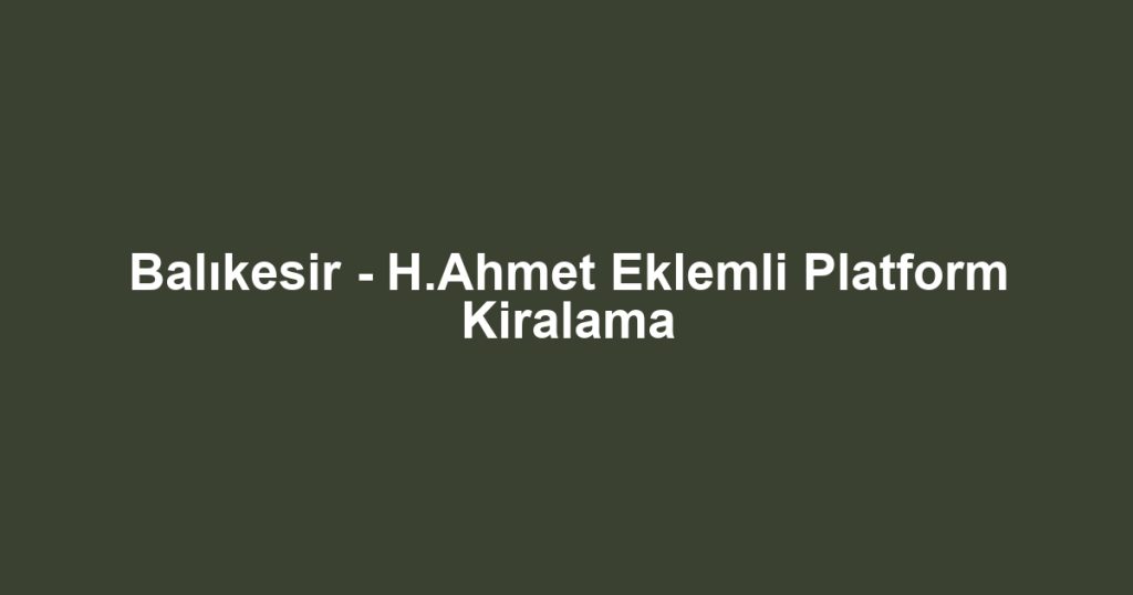 Balıkesir - H.Ahmet Eklemli Platform Kiralama
