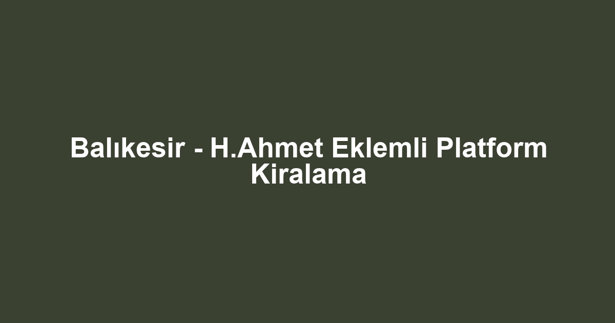 Balıkesir - H.Ahmet Eklemli Platform Kiralama