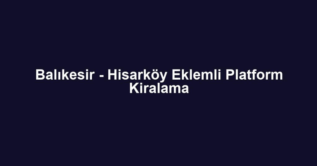 Balıkesir - Hisarköy Eklemli Platform Kiralama