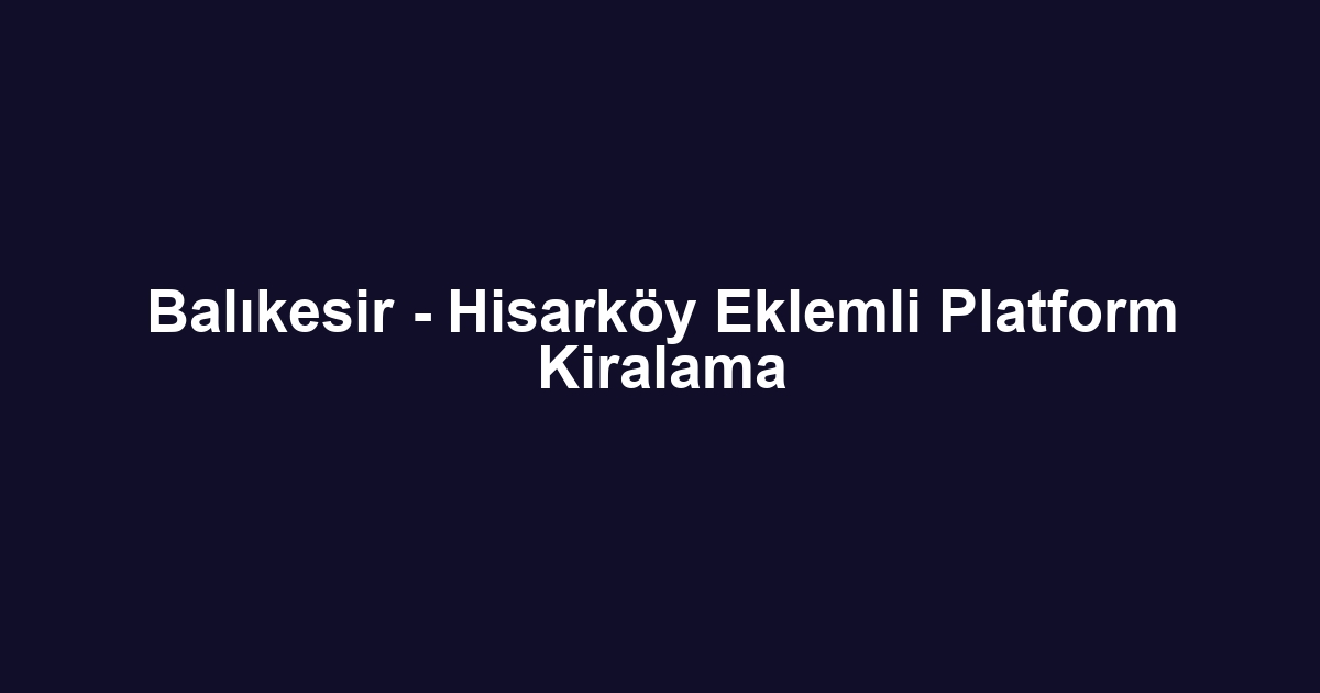Balıkesir - Hisarköy Eklemli Platform Kiralama