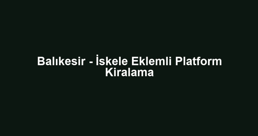 Balıkesir - İskele Eklemli Platform Kiralama