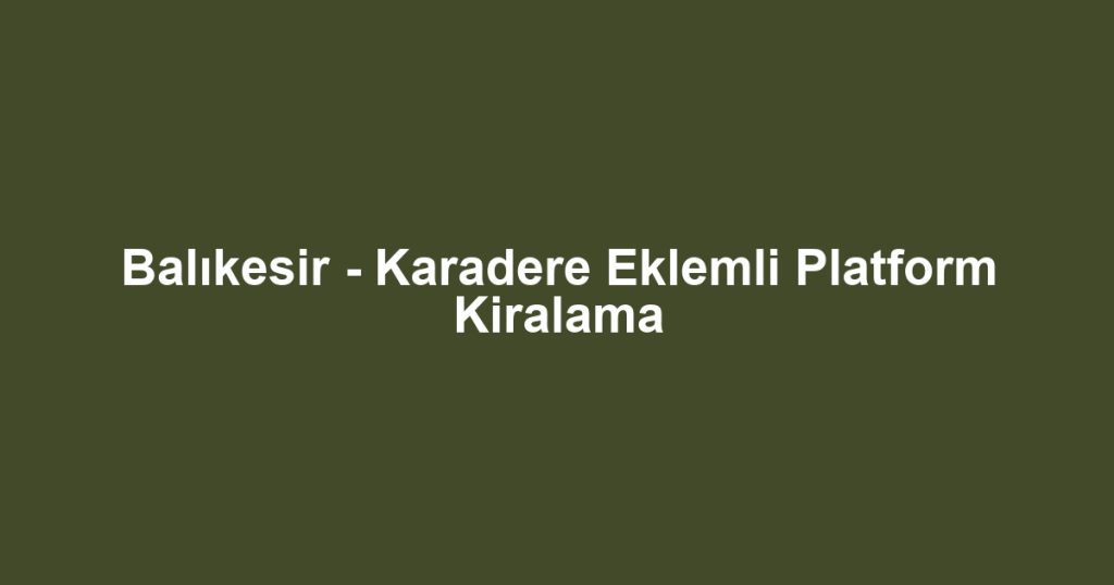 Balıkesir - Karadere Eklemli Platform Kiralama