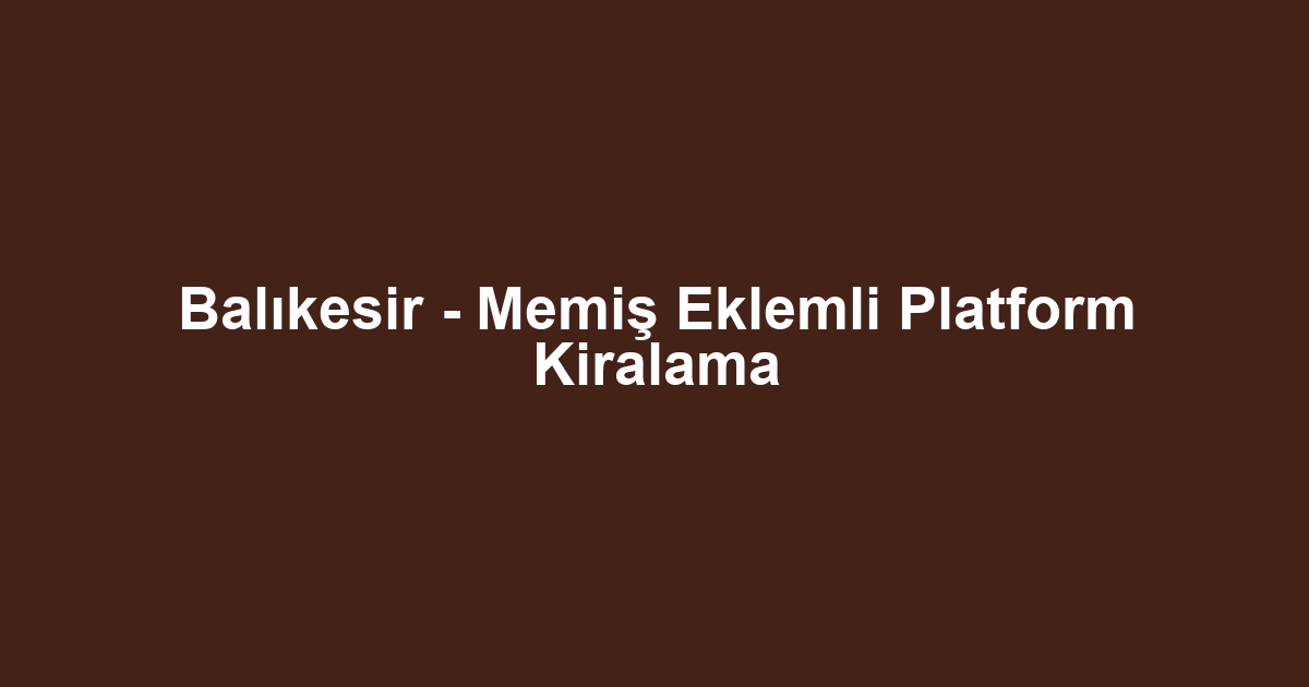 Balıkesir - Memiş Eklemli Platform Kiralama
