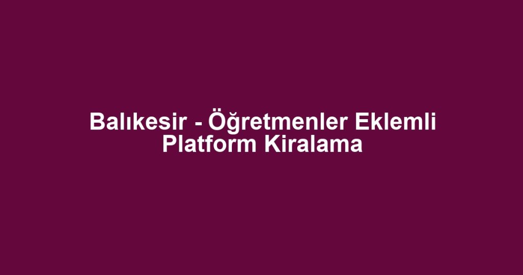 Balıkesir - Öğretmenler Eklemli Platform Kiralama