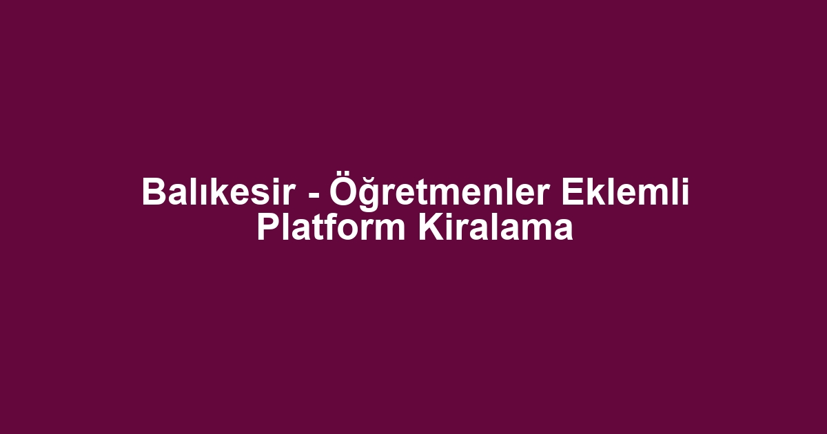 Balıkesir - Öğretmenler Eklemli Platform Kiralama