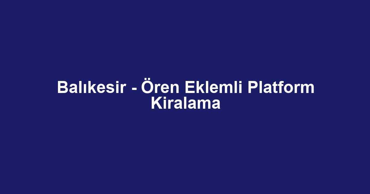 Balıkesir - Ören Eklemli Platform Kiralama