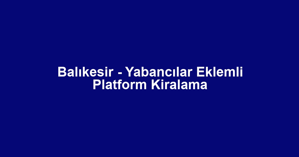 Balıkesir - Yabancılar Eklemli Platform Kiralama