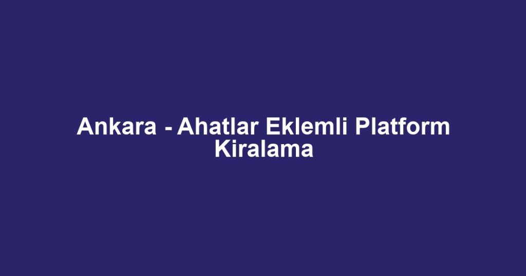 Ankara - Ahatlar Eklemli Platform Kiralama