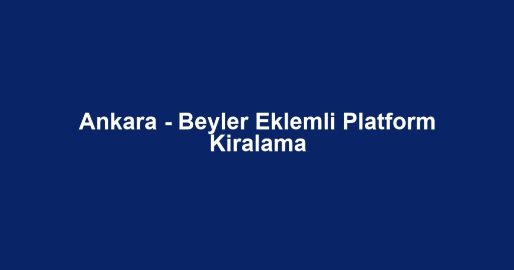 Ankara - Beyler Eklemli Platform Kiralama