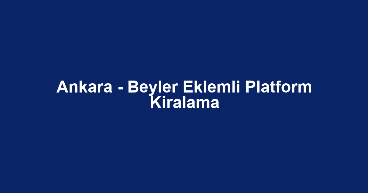 Ankara - Beyler Eklemli Platform Kiralama