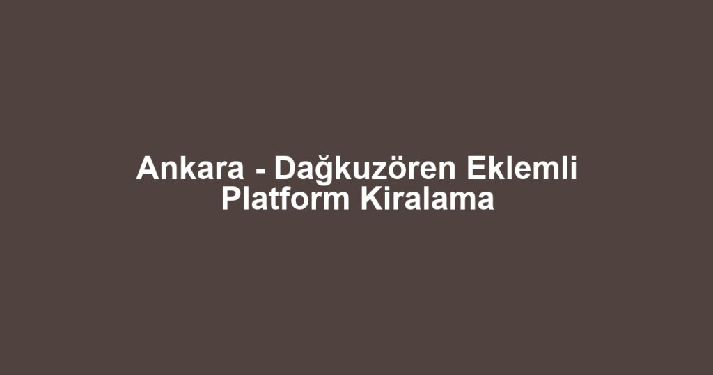 Ankara - Dağkuzören Eklemli Platform Kiralama