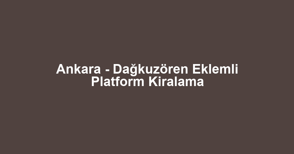 Ankara - Dağkuzören Eklemli Platform Kiralama