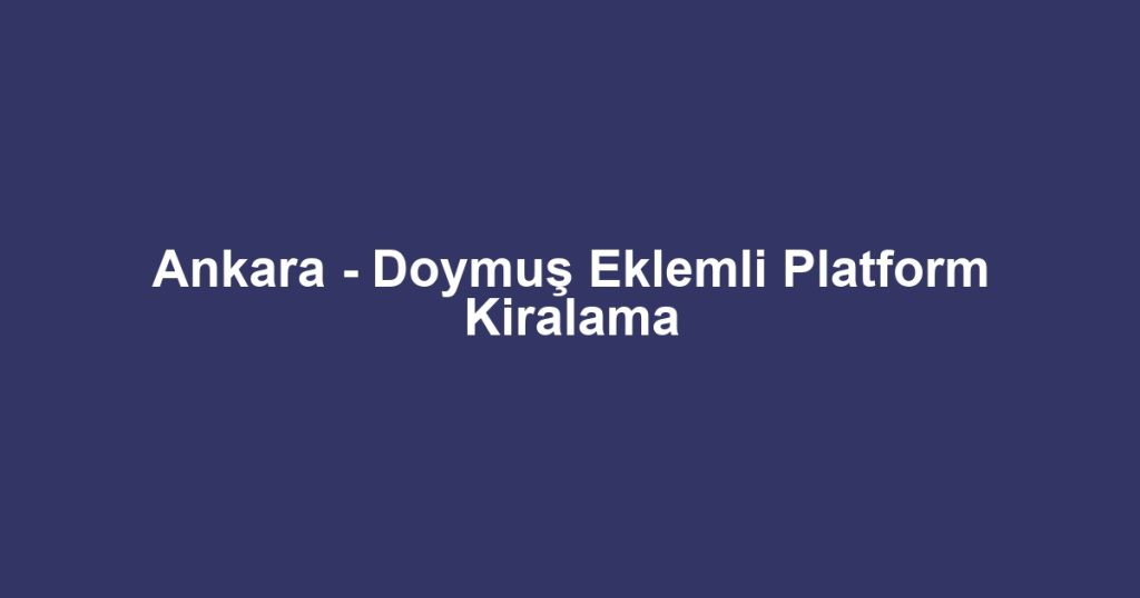 Ankara - Doymuş Eklemli Platform Kiralama