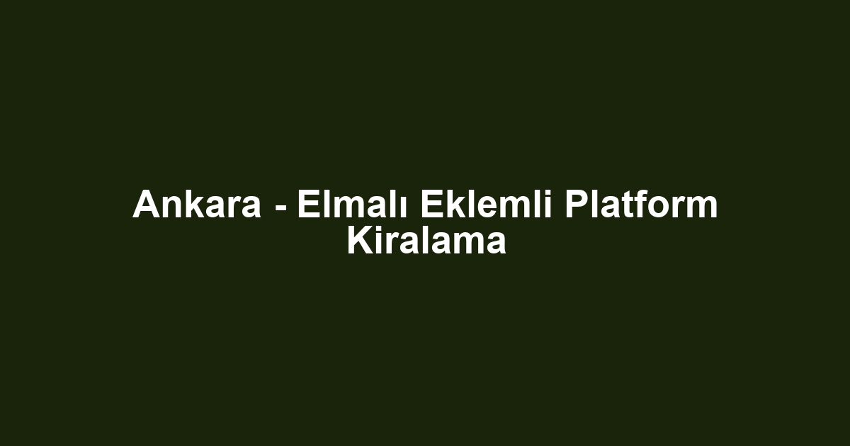 Ankara - Elmalı Eklemli Platform Kiralama