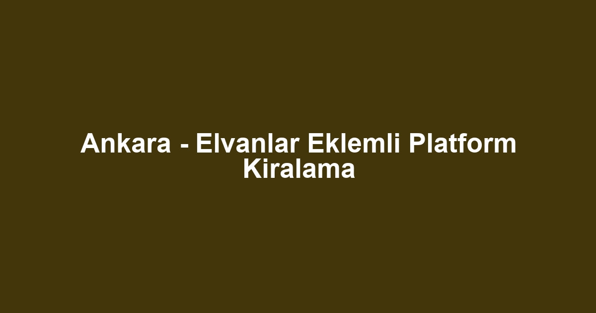 Ankara - Elvanlar Eklemli Platform Kiralama
