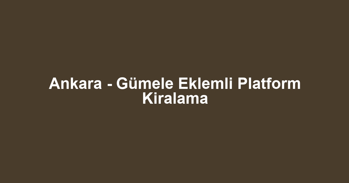 Ankara - Gümele Eklemli Platform Kiralama