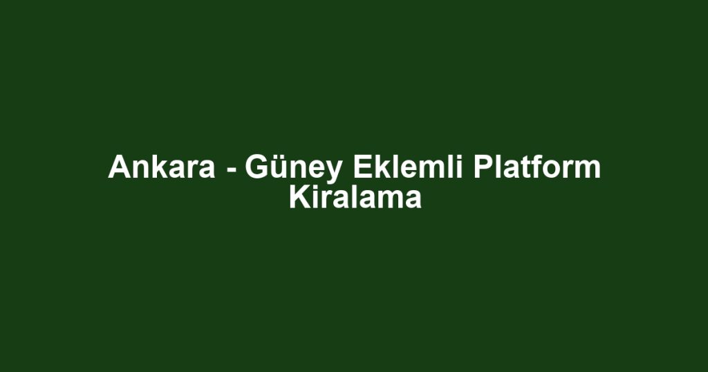 Ankara - Güney Eklemli Platform Kiralama