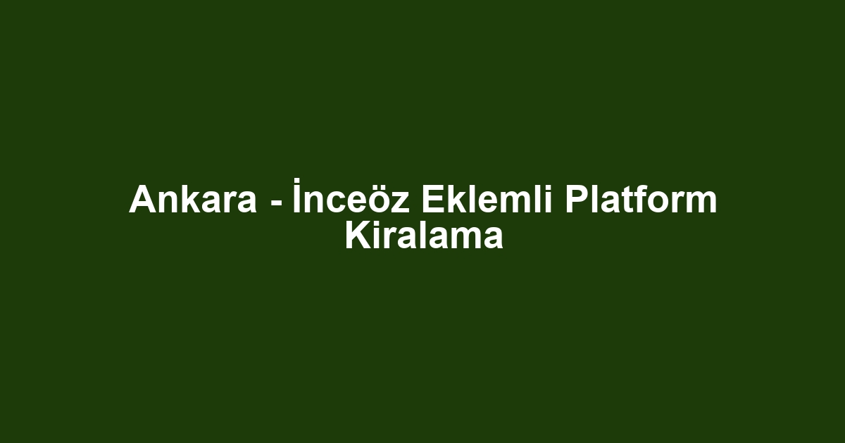 Ankara - İnceöz Eklemli Platform Kiralama
