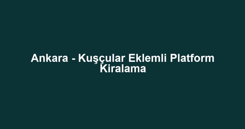 Ankara - Kuşçular Eklemli Platform Kiralama