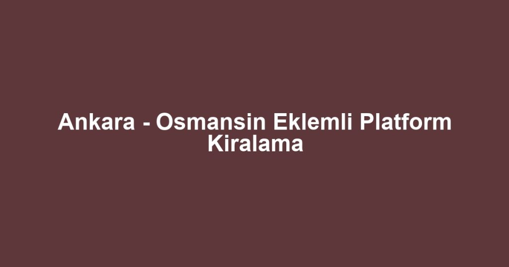 Ankara - Osmansin Eklemli Platform Kiralama