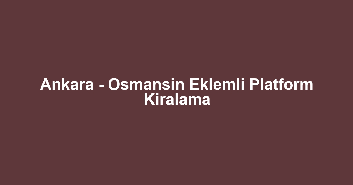 Ankara - Osmansin Eklemli Platform Kiralama