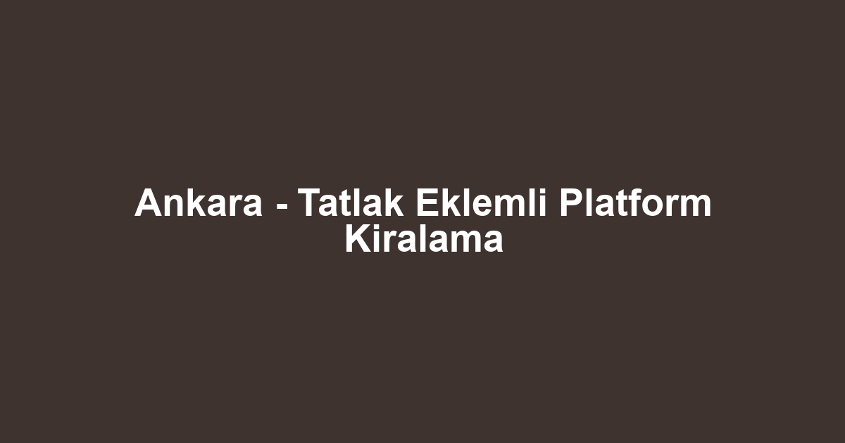Ankara - Tatlak Eklemli Platform Kiralama