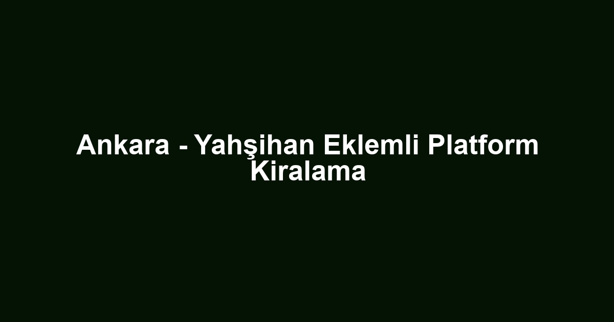 Ankara - Yahşihan Eklemli Platform Kiralama