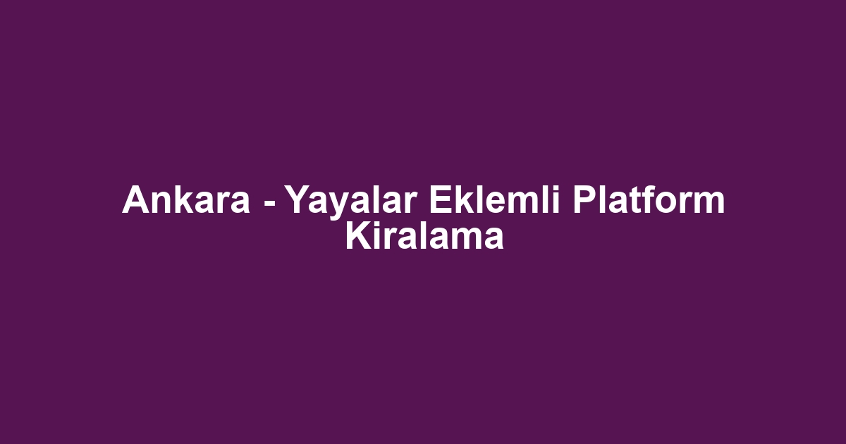 Ankara - Yayalar Eklemli Platform Kiralama