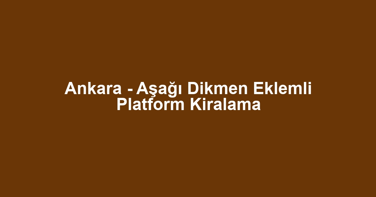 Ankara - Aşağı Dikmen Eklemli Platform Kiralama