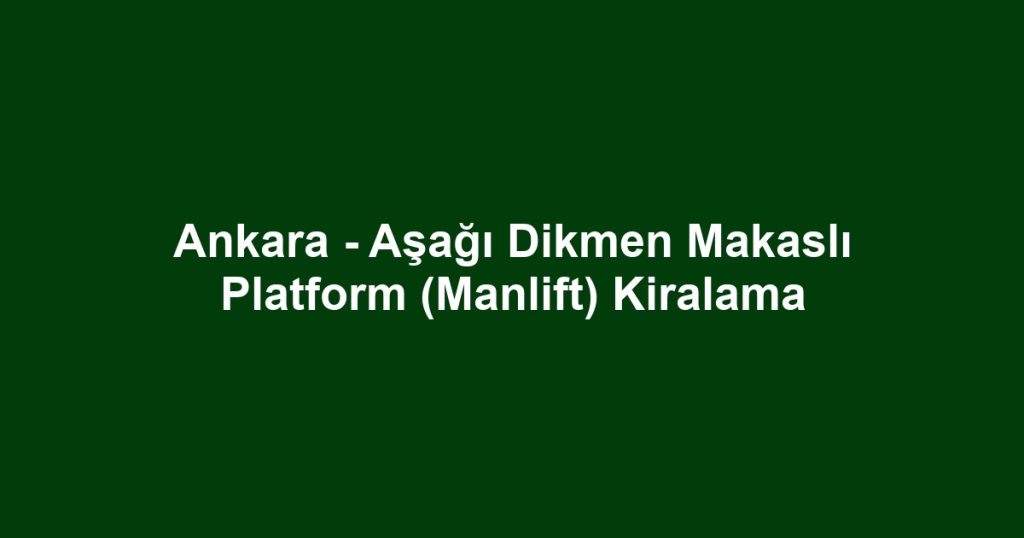 Ankara - Aşağı Dikmen Makaslı Platform (Manlift) Kiralama