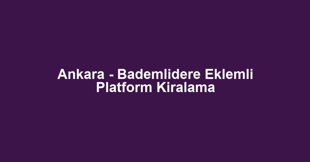 Ankara - Bademlidere Eklemli Platform Kiralama