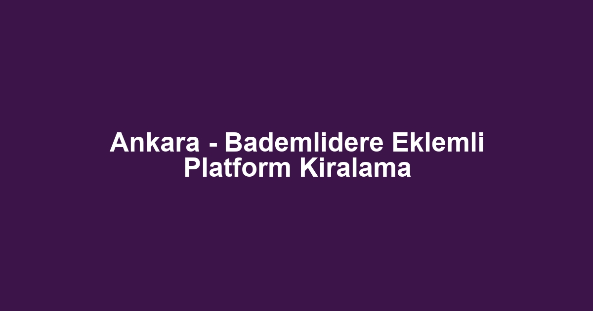 Ankara - Bademlidere Eklemli Platform Kiralama
