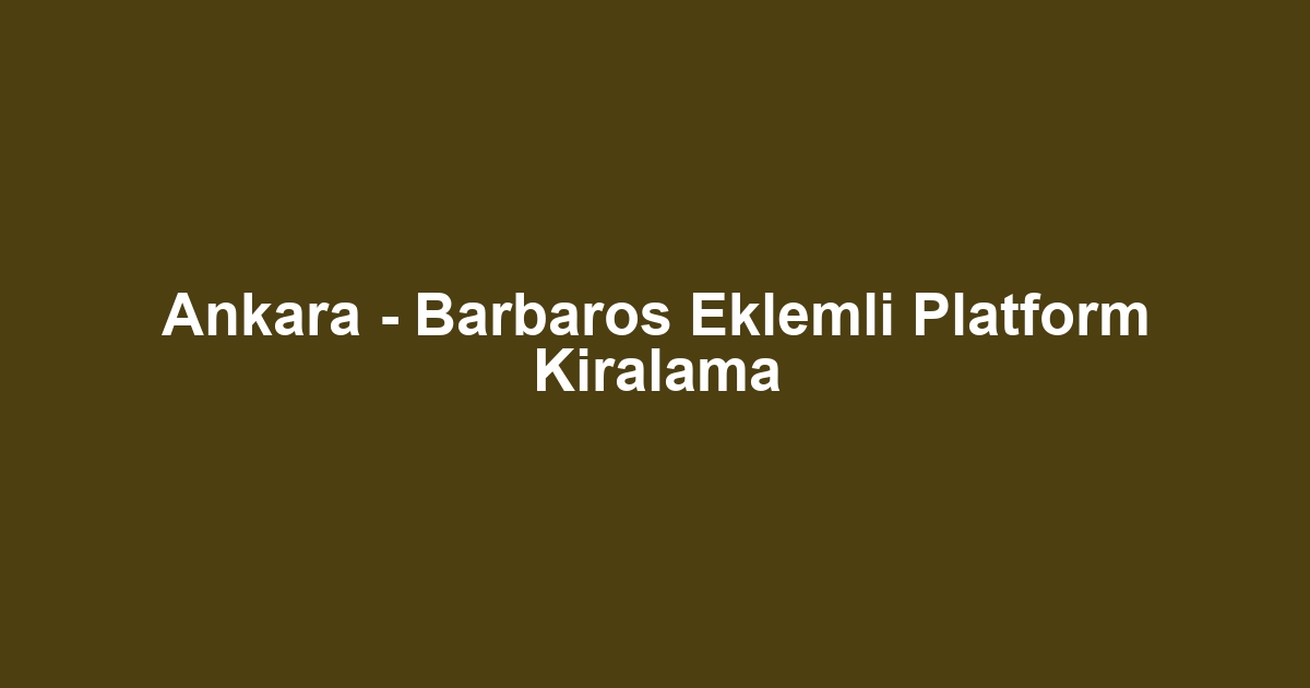 Ankara - Barbaros Eklemli Platform Kiralama
