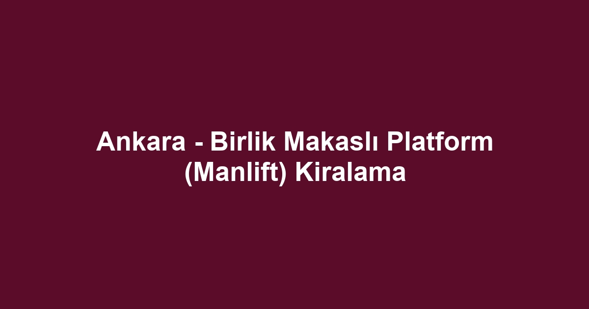 Ankara - Birlik Makaslı Platform (Manlift) Kiralama