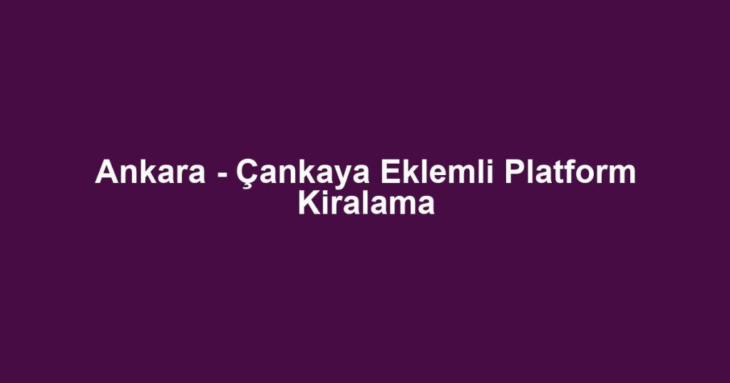 Ankara - Çankaya Eklemli Platform Kiralama