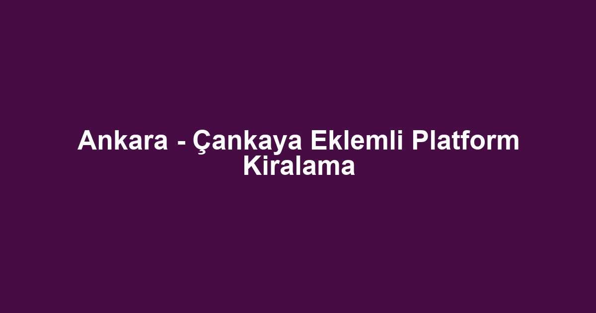 Ankara - Çankaya Eklemli Platform Kiralama