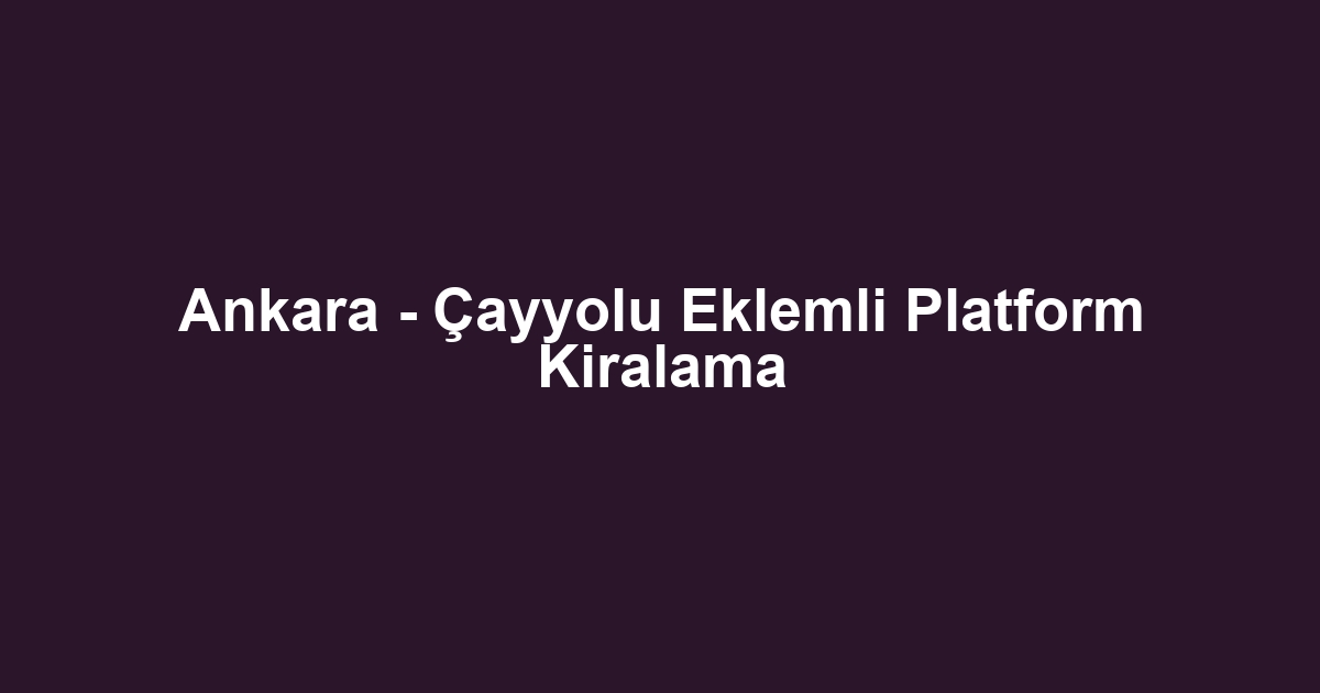 Ankara - Çayyolu Eklemli Platform Kiralama