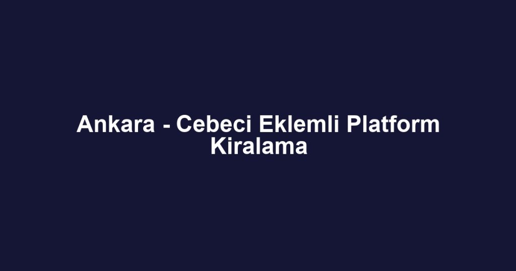 Ankara - Cebeci Eklemli Platform Kiralama